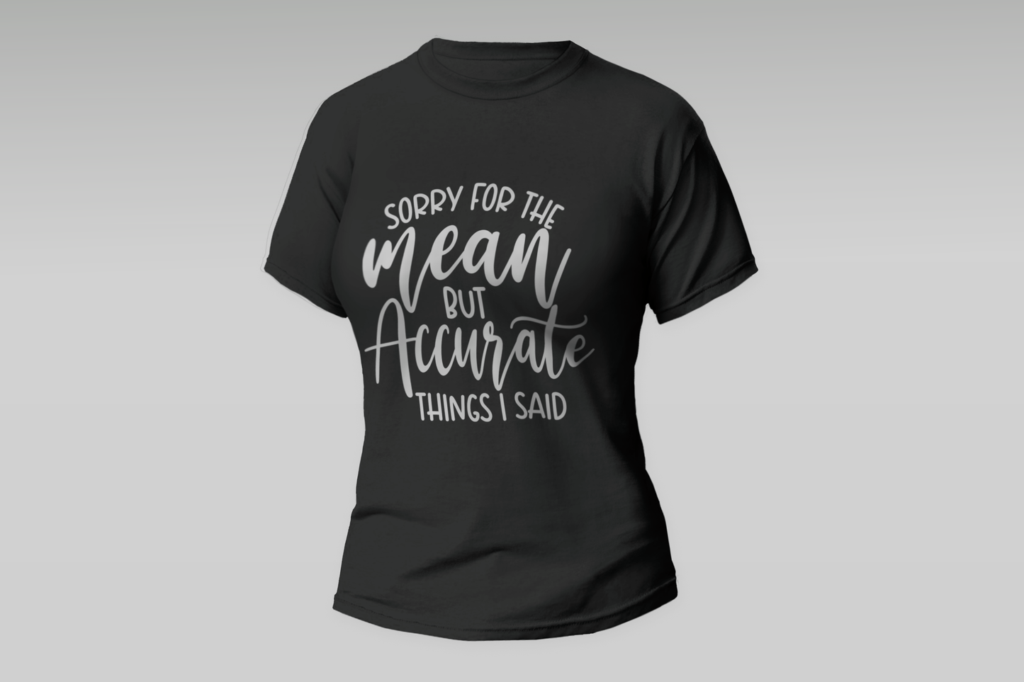 "SORRY FOR THE MEAN BUT ACCURATE THINGS I SAID" Women T-shirt