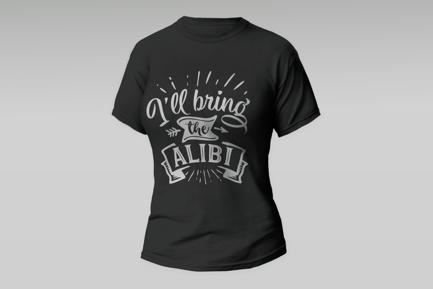 "I'll Bring The Alibi"  Women T-shirt