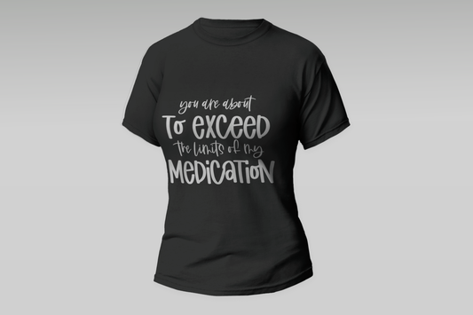 "Your About To Exceed The Limits Of My Medication"  Women T-shirt