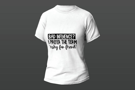 "BAD INFLUENCE? I PREFER THE TERM risky fun friend"  Women T-shirt