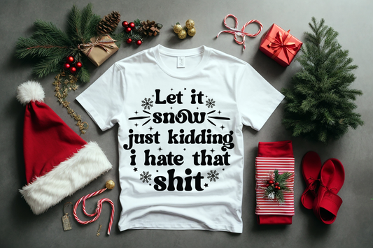 "Let It Snow Just Kidding I Hate That Shit"  Women T-shirt