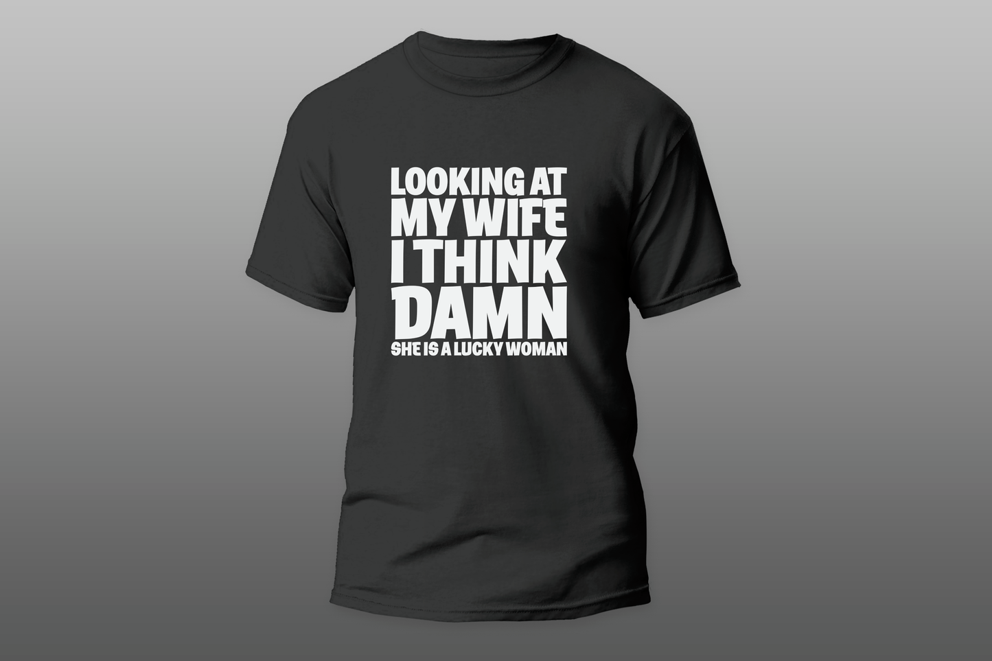 "LOOKING AT MY WIFE I THINK DAMN SHE IS A LUCKY WOMAN"  Men T-shirt