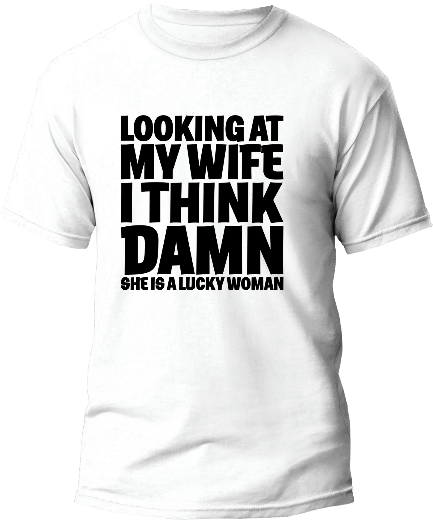 "LOOKING AT MY WIFE I THINK DAMN SHE IS A LUCKY WOMAN"  Men T-shirt