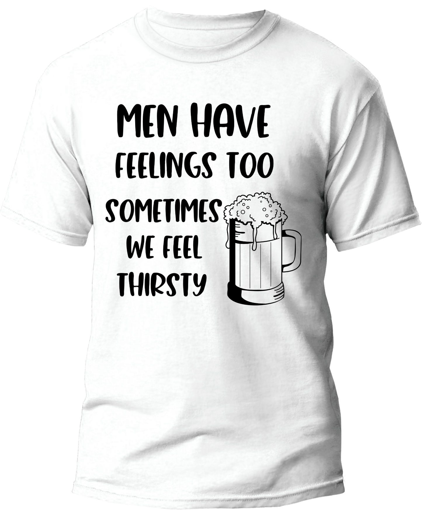 "MEN HAVE FEELINGS TOO SOMETIMES WE FEEL THIRSTY"  Men T-shirt