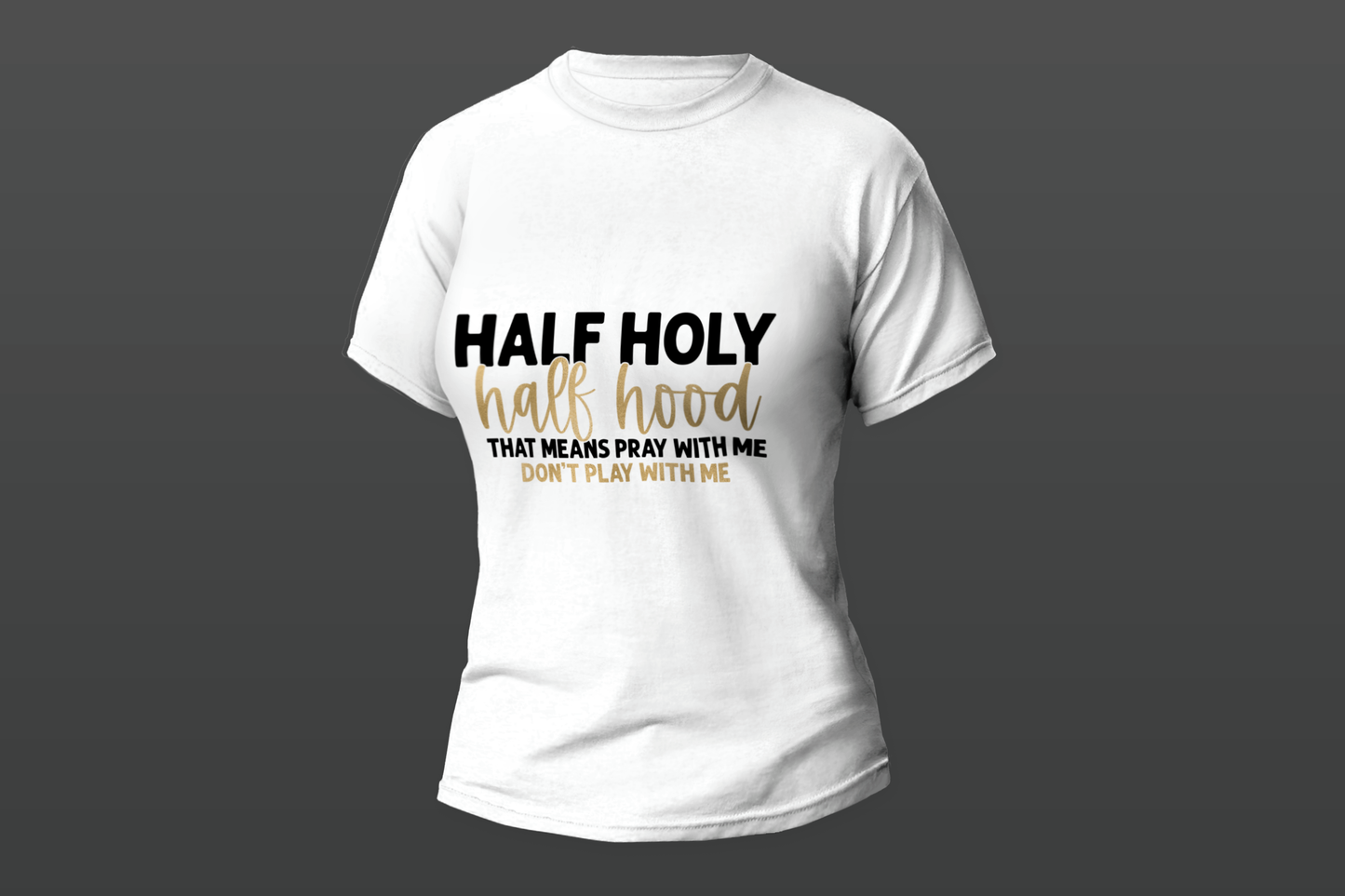 "Half Holy Half Hood THAT MEANS PRAY WITH ME DON"T PLAY WITH ME"  Women T-shirt
