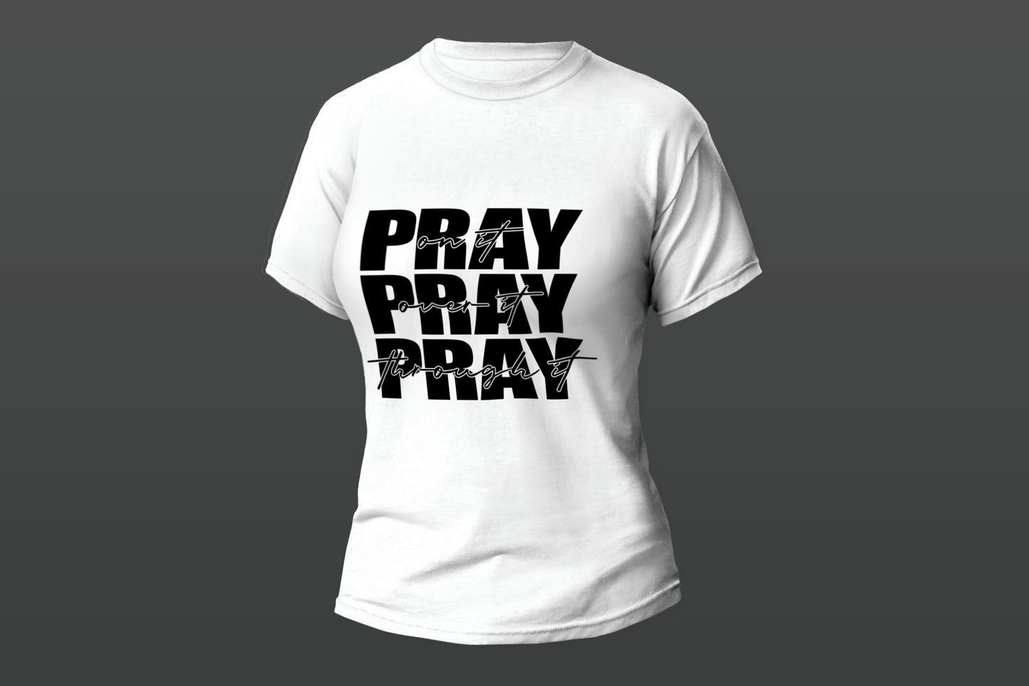 "PRAY On It PRAY Over It PRAY Though It"  Women T-shirt