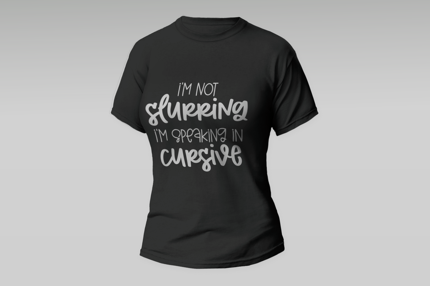 "I'm Not Slurring I'm Speaking In Cursive"  Women T-shirt