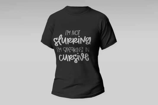 "I'm Not Slurring I'm Speaking In Cursive"  Women T-shirt