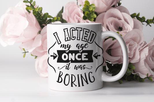 "I Acted My Age Once It Was Boring" Mug