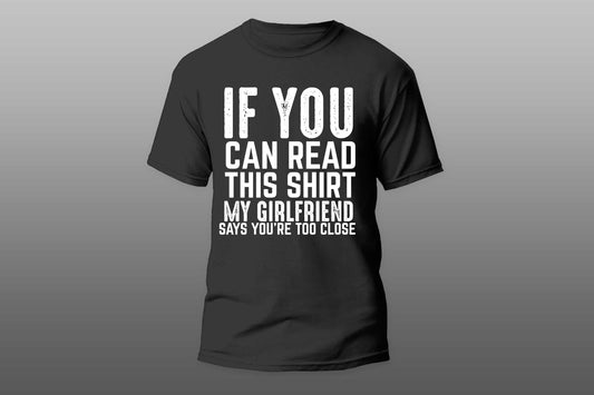 "If You Can Read This My Girlfriends Says You're Too Close"  Men  T-shirt
