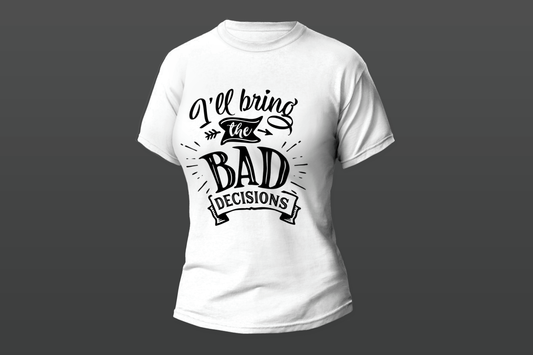 "I'll Bring The Bad Decisions"  Women T-shirt
