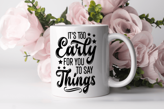 "Its Too Early For You To Say Things" Mug