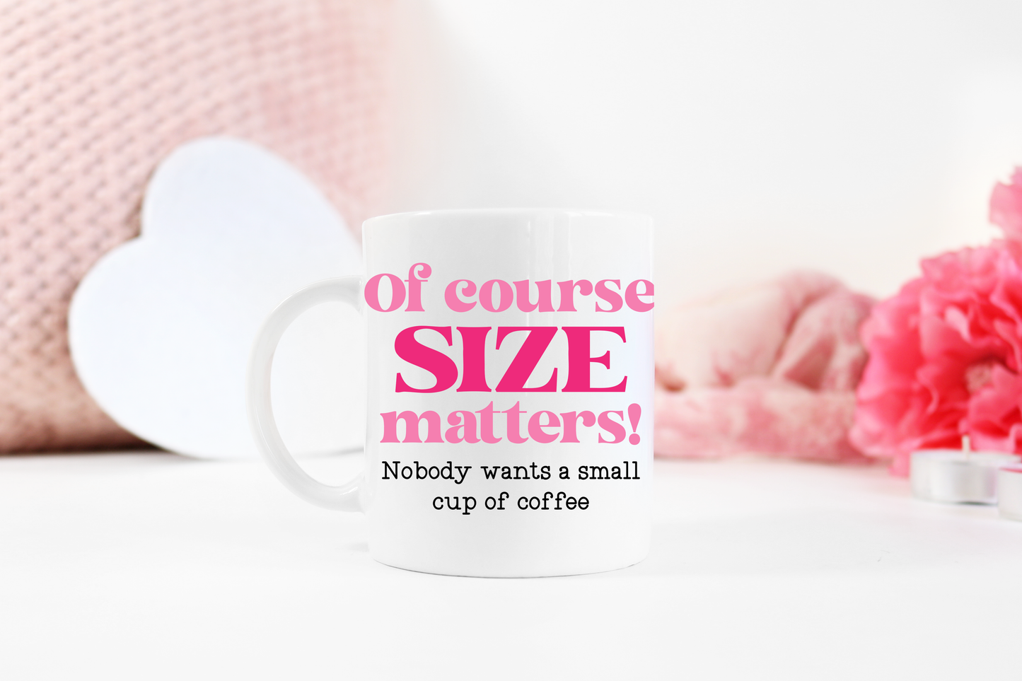 "Of Course Size Matters! Nobody Wants a Small Cup Of Coffee" Mug
