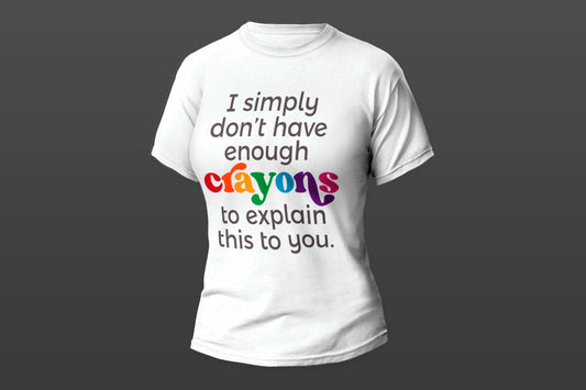 "I simply don't have enough crayons to explain this to you."  Women T-shirt