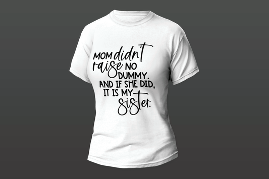 "Mom Didn't Raise No Dummy. And If She Did. It's My Sister"  Women T-shirt
