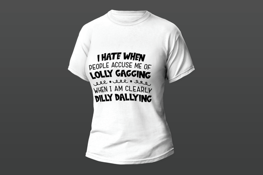 "I Hate When People Accuse Me Of Lolly Gagging When I'm Clearly Dilly Dallying"  Women T-shirt